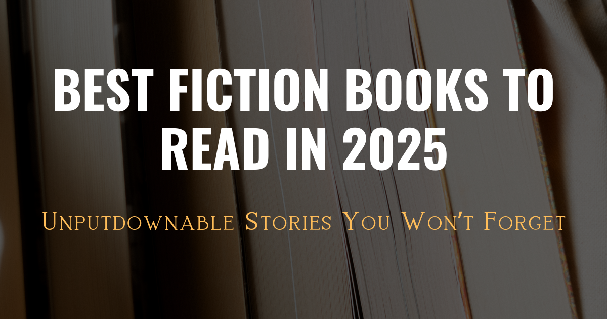 Best Fiction Books to Read in 2025: 25 Unputdownable Stories You Won’t Forget”