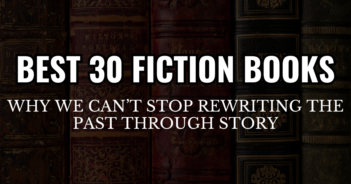 30 Historical Fiction: Why We Can’t Stop Rewriting the Past Through Story